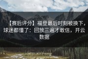 【赛后评分】福登最后时刻被换下，球迷都懂了：回放三遍才敢信，开云数据